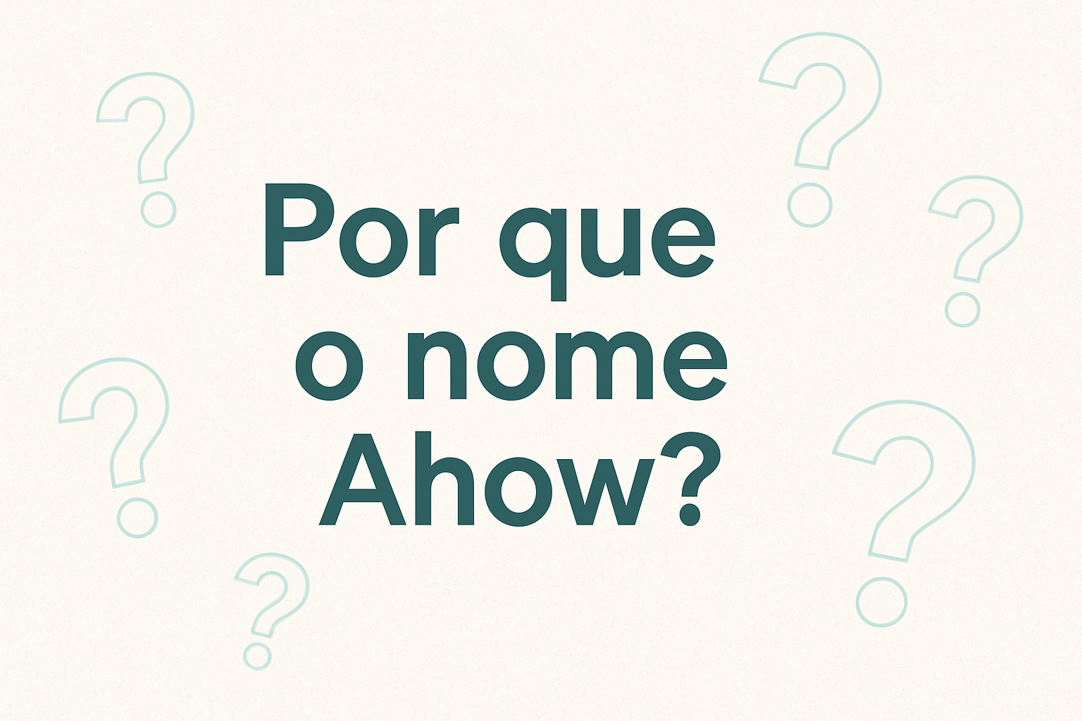 Ilustração com a pergunta "Por que o nome Ahow?" em destaque, com design leve e cores suaves, representando os valores da marca e a identidade da Porque Ahow empresa de TI.